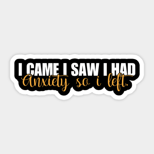 I Came I Saw I Had Anxiety So I Left. Sticker